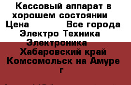 Кассовый аппарат в хорошем состоянии › Цена ­ 2 000 - Все города Электро-Техника » Электроника   . Хабаровский край,Комсомольск-на-Амуре г.